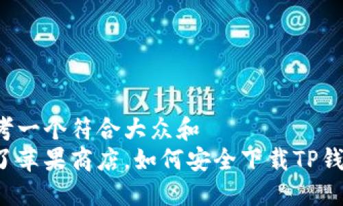 思考一个符合大众和  
除了苹果商店，如何安全下载TP钱包？