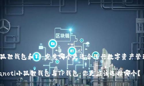 小狐狸钱包和TP：究竟哪个更适合进行数字资产管理？

bianoti小狐狸钱包与TP钱包：你更应该选择哪个？