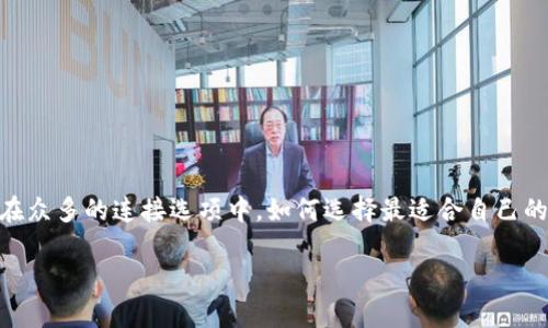 TP钱包选择连接类型是一个有趣且重要的话题，尤其对于那些刚入门区块链技术或加密货币的用户。而在众多的连接选项中，如何选择最适合自己的连接类型，常常让人感到困惑。那么，今天我们就一起来探讨一下，如何在TP钱包中选择最佳的连接类型。

你知道如何选择TP钱包的连接类型吗？