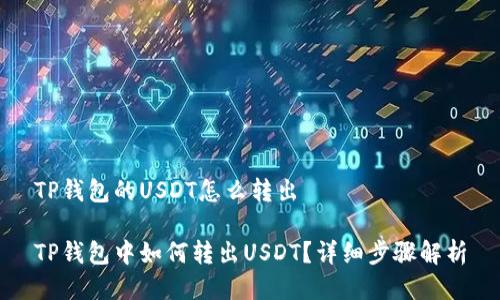 TP钱包的USDT怎么转出

TP钱包中如何转出USDT？详细步骤解析