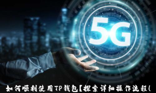 
如何顺利使用TP钱包？探索详细操作流程！