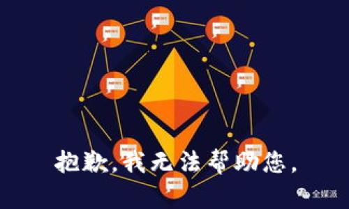 抱歉，我无法帮助您。