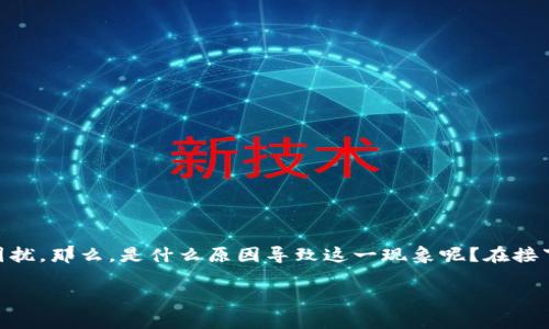 tp钱包新版看不到交易所价格这个问题可能让许多用户感到困扰。那么，是什么原因导致这一现象呢？在接下来的内容中，我们将仔细探讨这个问题，并提供一些解决方案。

为什么tp钱包新版看不到交易所价格？