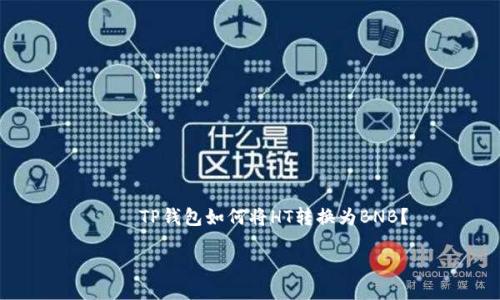 

    TP钱包如何将HT转换为BNB？



TP钱包如何将HT转换为BNB？
