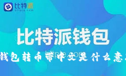 TP钱包转币带中文是什么意思？