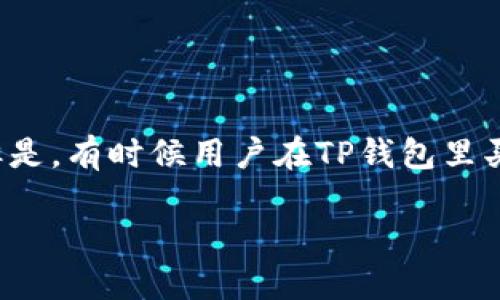 TP钱包，作为一种数字货币钱包，近年来受到了越来越多用户的青睐。随着数字货币市场的迅速发展，很多用户也因此开始接触和使用区块链钱包。但是，有时候用户在TP钱包里买的币却突然“消失”了，让人感到困惑和不安。那么，TP钱包里买的币到底为什么找不到了呢？在这篇文章中，我们将深入探讨相关原因以及解决方案。

TP钱包里买的币怎么找不到了？可能的原因与解决方案