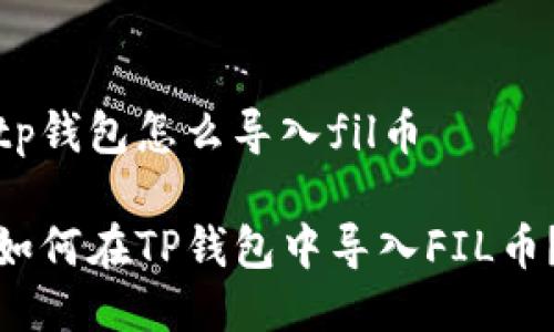 tp钱包怎么导入fil币

如何在TP钱包中导入FIL币？