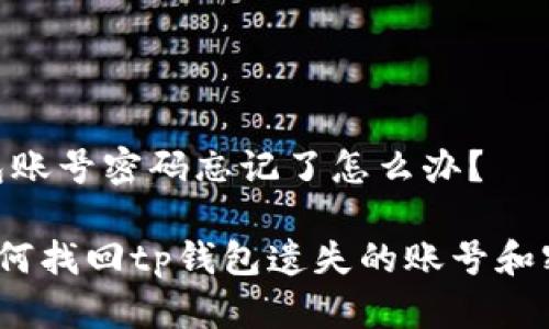 tp钱包账号密码忘记了怎么办？

   如何找回tp钱包遗失的账号和密码？ 