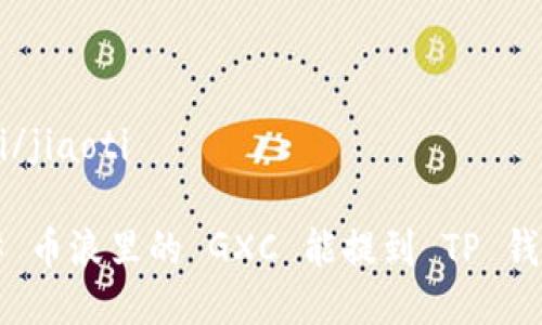 币浪里的 GXC 能提到 TP 钱包吗 

---

jiaoti/jiaoti

### 币浪里的 GXC 能提到 TP 钱包吗？