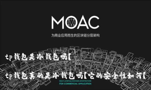 tp钱包是冷钱包吗？

tp钱包真的是冷钱包吗？它的安全性如何？