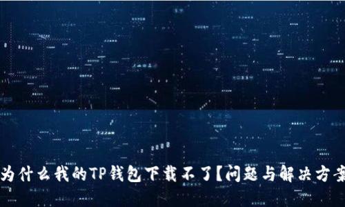 为什么我的TP钱包下载不了？问题与解决方案