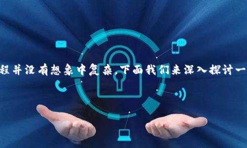 tp钱包 换手机的变化可能带来一些用户困扰，但其实这一过程并没有想象中复杂。下面我们来深入探讨一下这个话题，看看在更换手机时，tp钱包的用户该注意些什么。

微如何顺利进行tp钱包的手机更换？/微

### 更换手机时，你知道如何安全迁移tp钱包吗？