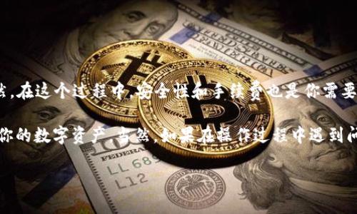 TP钱包怎么把币转成USDT？这是很多数字货币玩家都在问的问题。实际上，在操作的过程中，有一些简单的步骤和注意事项，我们下面就来详细了解一下。

1. 什么是TP钱包？

TP钱包，又名TokenPocket，是一款支持多种主流区块链钱包的移动端应用。用户可以在里面存储、转账和交易各种数字货币。尤其是在去中心化金融（DeFi）和NFT日渐火热的今天，TP钱包也逐渐成为了更多用户的选择。

2. 为什么要将币转成USDT？

在数字货币世界中，USDT是一种稳定币，它的价值一般与美元保持1:1的比例。因此，许多用户选择将自己的数字资产转换为USDT，以规避市场波动带来的风险。无论是想要锁定收益、进行资产配置，还是为后续的交易做准备，转账为USDT都是一个不错的选择。

3. 使用TP钱包将币转成USDT的步骤

转账的整个过程其实并不复杂，主要可以分为以下几个步骤：

h4步骤一：打开TP钱包/h4

首先，在你的手机上找到并打开TP钱包应用。如果你尚未下载，可以在各大应用商店搜索“TokenPocket”进行下载和安装。

h4步骤二：选择钱包账户/h4

在首页中，找到你想要进行操作的币的账户，并点击进入。如果你有多个钱包，确保选择了正确的那个。

h4步骤三：选择转换的币种/h4

接下来，你需要找到你希望转换的币种。一般来说，TP钱包会显示你所拥有的所有数字资产。点击你想要转换的那种币，进入详细信息页面。

h4步骤四：找到“交换”或“转换”功能/h4

在币的详细页面中，通常会有“交换”或“转换”的选项。点击它，系统会跳出可选的币种列表。在这个列表中，选择”USDT”作为目标币种。

h4步骤五：输入转换金额/h4

此时，你需要输入你想要转换的金额。注意，系统可能会显示出相关的手续费和实际到账的USDT数量，这个时候最好对比一下，确认无误后再继续操作。

h4步骤六：确认交易/h4

确认信息无误后，点击“确认”按钮。系统会要求你输入交易密码或者进行指纹识别来验证。只要你通过了验证，系统就会开始交易。

h4步骤七：检查交易记录/h4

转换完成后，你可以在交易记录中查看此次操作的详细信息，确认USDT是否到账。这一步很重要，确保你完成了整个转账流程。

4. 注意事项

在将币转成USDT的过程中，有几个关键的注意事项：

ul
    li确认网络选择：不同的币种可能在不同的区块链网络上运行，确保你选择了正确的网络，以避免交易失败。/li
    li手续费问题：不同的转换平台可能会收取不同的手续费。查看一下费用结构会让你对整个过程更加清晰。/li
    li安全性：只有在保障账户安全的情况下进行操作，切不可随意泄露密码或私钥。/li
/ul

5. 总结

在TP钱包中将币转成USDT其实是一个相对简单的过程，只要你按照上述步骤来做，就能顺利完成操作。当然，在这个过程中，安全性和手续费也是你需要时刻关注的要点。

希望这篇指南能够帮助到你，不论你是否是区块链初学者，掌握这个技巧总是有助于你更好地管理和使用你的数字资产。当然，如果在操作过程中遇到问题，不妨查看一下TP钱包的官方帮助文档或者向客服寻求帮助，总有办法可以解决你的疑虑。

相关关键词：TP钱包, 数字货币, USDT, 转账, 区块链