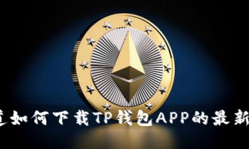 : 你知道如何下载TP钱包APP的最新版本吗？