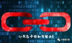 tp钱包卡顿如何解决？