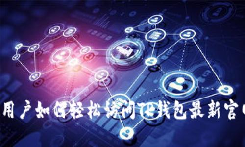 老用户如何轻松访问TP钱包最新官网？