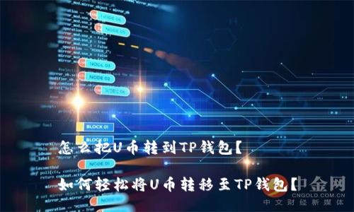 怎么把U币转到TP钱包？

如何轻松将U币转移至TP钱包？