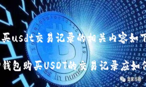 tp钱包买usdt交易记录的相关内容如下：

使用TP钱包购买USDT的交易记录应如何查询？