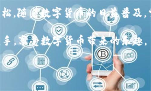 tp钱包充值w币是许多人在数字货币交易中最常碰到的问题之一，尤其对于新手来说，可能有些陌生和困惑。拿出你手中的手机，准备好你的钱包，我们一起来深入探讨一下这个过程。

首先，什么是TP钱包？

TP钱包简介
TP钱包是一款广受欢迎的数字货币钱包，支持多种数字资产存储与交易。用户可以通过它轻松地管理自己的数字货币，比如比特币、以太坊等。而