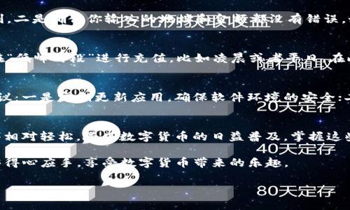 tp钱包充值w币是许多人在数字货币交易中最常碰到的问题之一，尤其对于新手来说，可能有些陌生和困惑。拿出你手中的手机，准备好你的钱包，我们一起来深入探讨一下这个过程。

首先，什么是TP钱包？

TP钱包简介
TP钱包是一款广受欢迎的数字货币钱包，支持多种数字资产存储与交易。用户可以通过它轻松地管理自己的数字货币，比如比特币、以太坊等。而