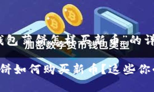 关于“tp钱包薄饼怎样买新币”的详细介绍

tp钱包薄饼如何购买新币？这些你必须知道！