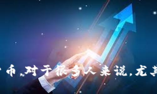 tp钱包app 是近年来越来越受欢迎的数字资产管理工具，它能够帮助用户方便地储存、转账和管理他们的加密货币。对于很多人来说，尤其是新手来说，找到这个钱包的正确下载方式和平台往往是一个不小的挑战。如果你也在问“tp钱包app在哪里找？