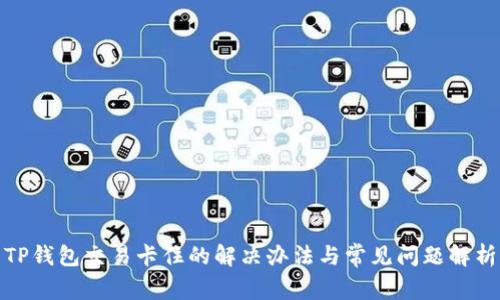 TP钱包交易卡住的解决办法与常见问题解析