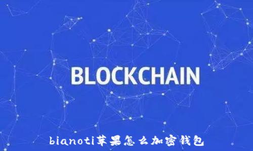   
bianoti苹果怎么加密钱包