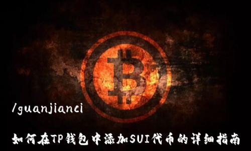   
/guanjianci  

如何在TP钱包中添加SUI代币的详细指南